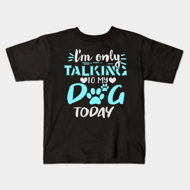 l'm only talking to my dog today Kids T-Shirt by busines_night